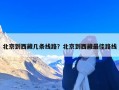 北京到西藏几条线路？北京到西藏最佳路线