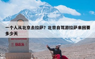 一个人从北京去拉萨？北京自驾游拉萨来回要多少天