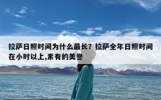 拉萨日照时间为什么最长？拉萨全年日照时间在小时以上,素有的美誉