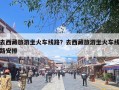 去西藏旅游坐火车线路？去西藏旅游坐火车线路安排