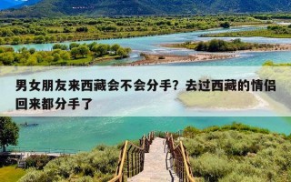 男女朋友来西藏会不会分手？去过西藏的情侣回来都分手了