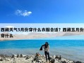 西藏天气5月份穿什么衣服合适？西藏五月份穿什么