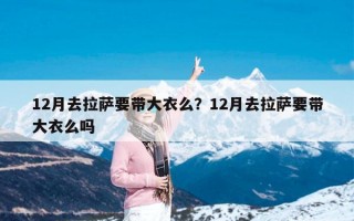 12月去拉萨要带大衣么？12月去拉萨要带大衣么吗