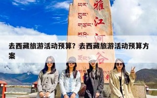 去西藏旅游活动预算？去西藏旅游活动预算方案