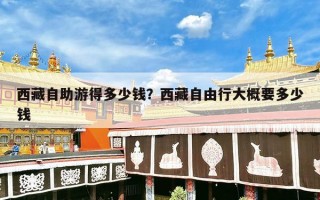 西藏自助游得多少钱？西藏自由行大概要多少钱