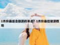 1月份最适合旅游的景点？1月份最佳旅游胜地
