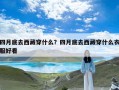 四月底去西藏穿什么？四月底去西藏穿什么衣服好看