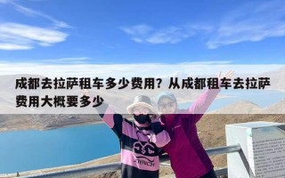 成都去拉萨租车多少费用？从成都租车去拉萨费用大概要多少