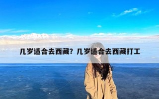 几岁适合去西藏？几岁适合去西藏打工