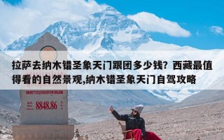 拉萨去纳木错圣象天门跟团多少钱？西藏最值得看的自然景观,纳木错圣象天门自驾攻略