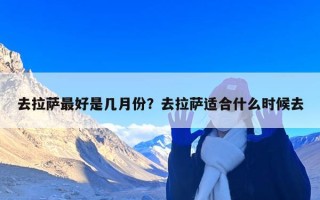 去拉萨最好是几月份？去拉萨适合什么时候去