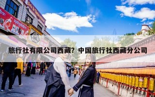 旅行社有限公司西藏？中国旅行社西藏分公司