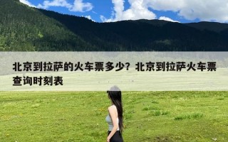 北京到拉萨的火车票多少？北京到拉萨火车票查询时刻表