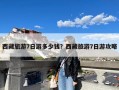 西藏旅游7日游多少钱？西藏旅游7日游攻略