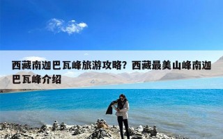 西藏南迦巴瓦峰旅游攻略？西藏最美山峰南迦巴瓦峰介绍