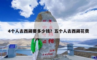 4个人去西藏要多少钱？五个人去西藏花费
