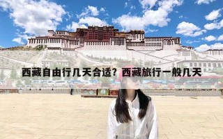 西藏自由行几天合适？西藏旅行一般几天