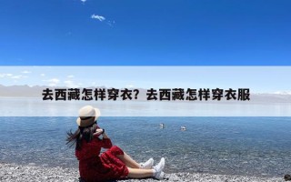 去西藏怎样穿衣？去西藏怎样穿衣服