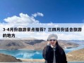3-4月份旅游景点推荐？三四月份适合旅游的地方