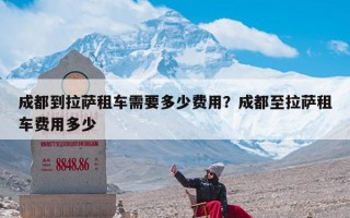 成都到拉萨租车需要多少费用？成都至拉萨租车费用多少