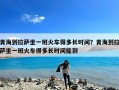 青海到拉萨坐一班火车得多长时间？青海到拉萨坐一班火车得多长时间能到