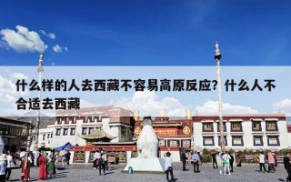 什么样的人去西藏不容易高原反应？什么人不合适去西藏
