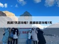 西藏7天游攻略？西藏旅游攻略7天