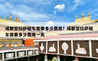 成都至拉萨租车需要多少费用？成都至拉萨租车需要多少费用一天