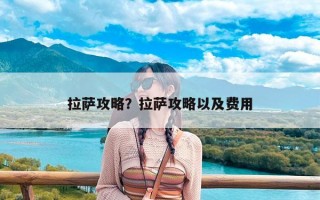 拉萨攻略？拉萨攻略以及费用