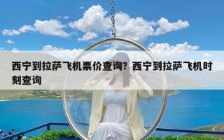 西宁到拉萨飞机票价查询？西宁到拉萨飞机时刻查询