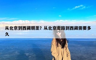 从北京到西藏朝圣？从北京走路到西藏需要多久