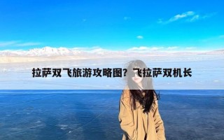 拉萨双飞旅游攻略图？飞拉萨双机长