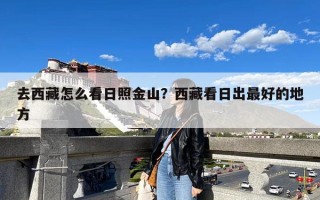 去西藏怎么看日照金山？西藏看日出最好的地方