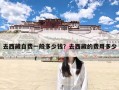 去西藏自费一般多少钱？去西藏的费用多少