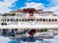 八十岁老人可以去拉萨吗？80岁老人能去高原吗