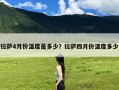 拉萨4月份温度是多少？拉萨四月份温度多少