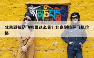 北京到拉萨飞机票这么贵？北京到拉萨飞机价格