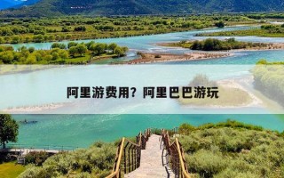 阿里游费用？阿里巴巴游玩