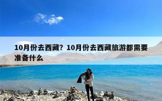 10月份去西藏？10月份去西藏旅游都需要准备什么