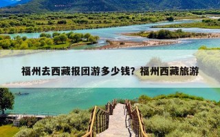 福州去西藏报团游多少钱？福州西藏旅游