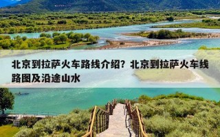 北京到拉萨火车路线介绍？北京到拉萨火车线路图及沿途山水