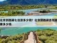 北京到西藏七日游多少钱？北京到西藏自驾需要多少钱