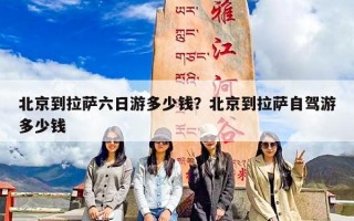 北京到拉萨六日游多少钱？北京到拉萨自驾游多少钱