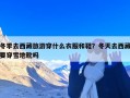 冬季去西藏旅游穿什么衣服和鞋？冬天去西藏要穿雪地靴吗