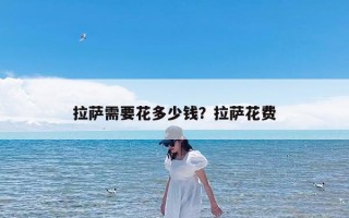 拉萨需要花多少钱？拉萨花费