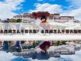 去西藏怎么不带衣服？去西藏怎么不带衣服呢