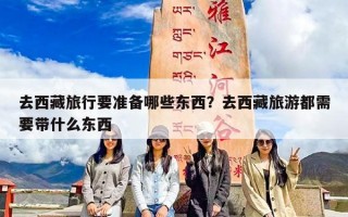 去西藏旅行要准备哪些东西？去西藏旅游都需要带什么东西
