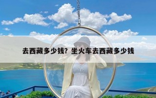 去西藏多少钱？坐火车去西藏多少钱