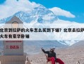 北京到拉萨的火车怎么买到下铺？北京去拉萨火车有豪华卧铺