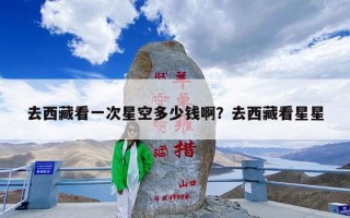 去西藏看一次星空多少钱啊？去西藏看星星